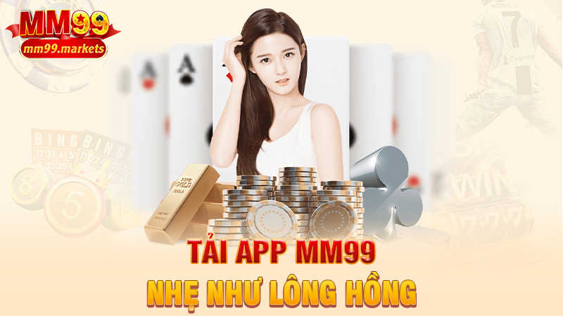 Tải app MM99 – Nhẹ như lông hồng, mạnh như trâu bò