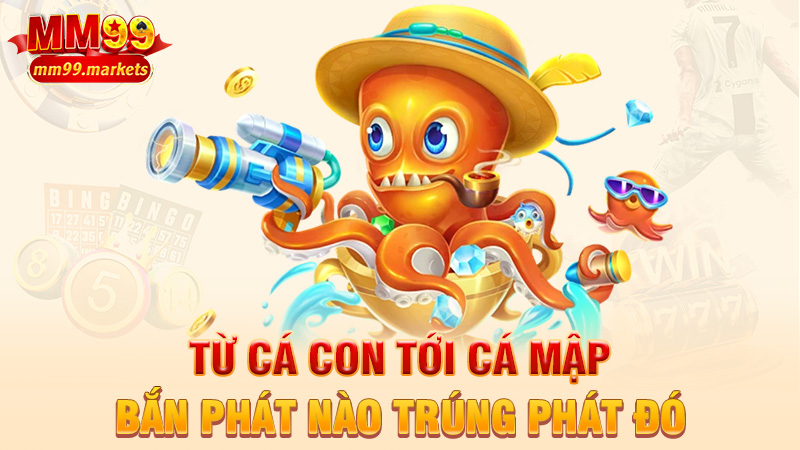 Từ cá con tới cá mập, bắn phát nào trúng phát đó