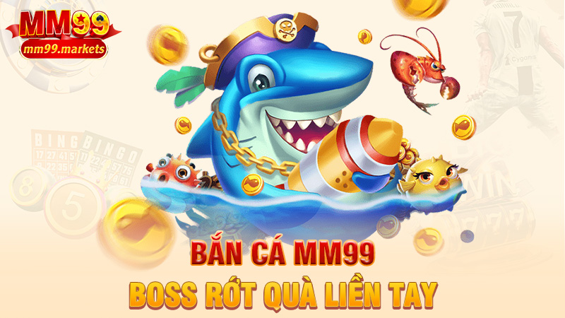Bắn cá MM99 – Bắn banh màn hình, boss rớt quà liền tay