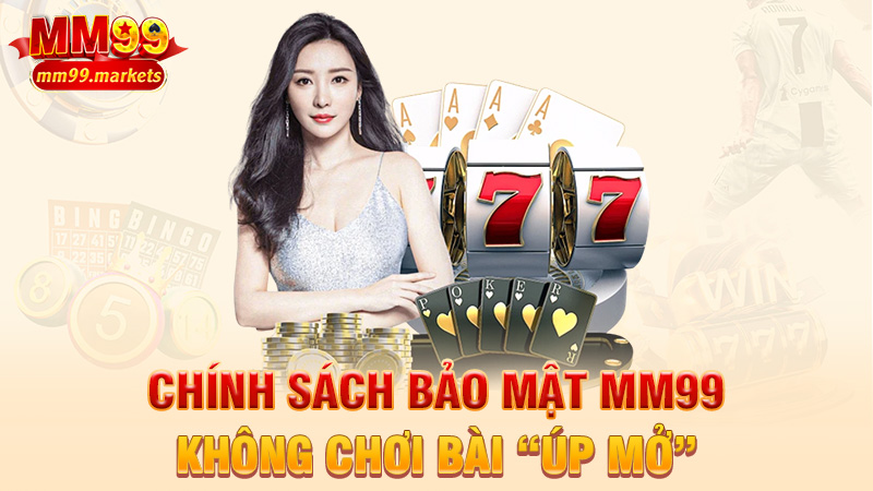Chính Sách Bảo Mật MM99 – Giữ dữ liệu như giữ người yêu cũ… không cho ai đụng