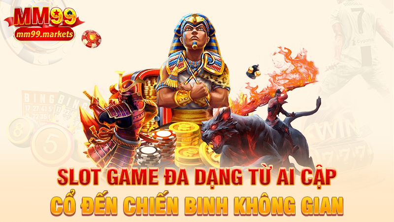Slot game đa dạng từ Ai Cập cổ đến chiến binh không gian