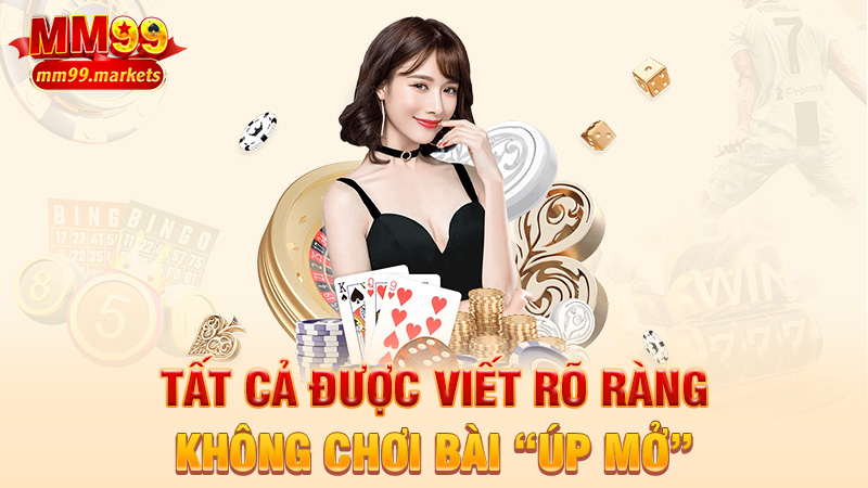 Tất cả được viết rõ ràng – không chơi bài “úp mở”