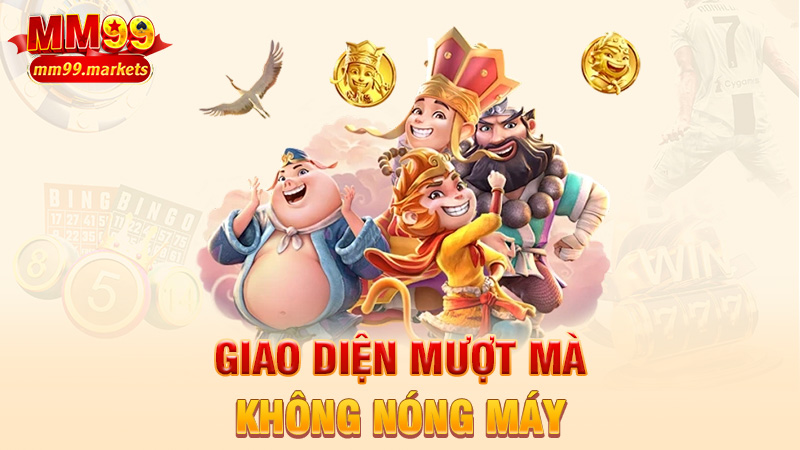 Giao diện mượt mà, không nóng máy