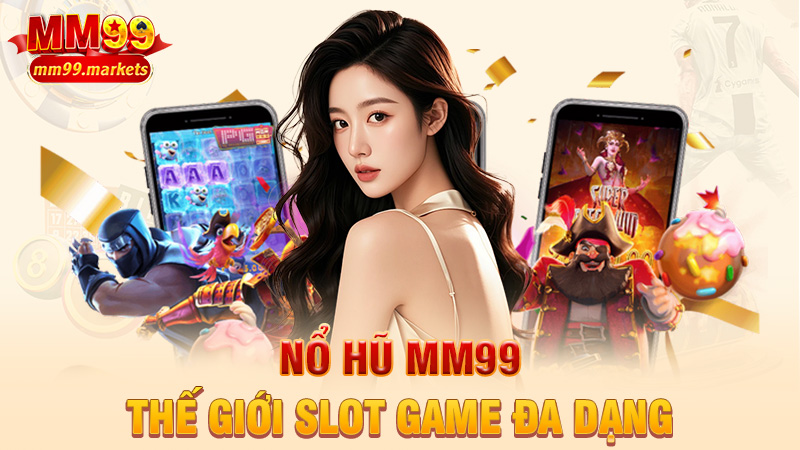 Nổ hũ MM99 – Quay nhẹ tay mà tiền bay về không nhẹ tí nào