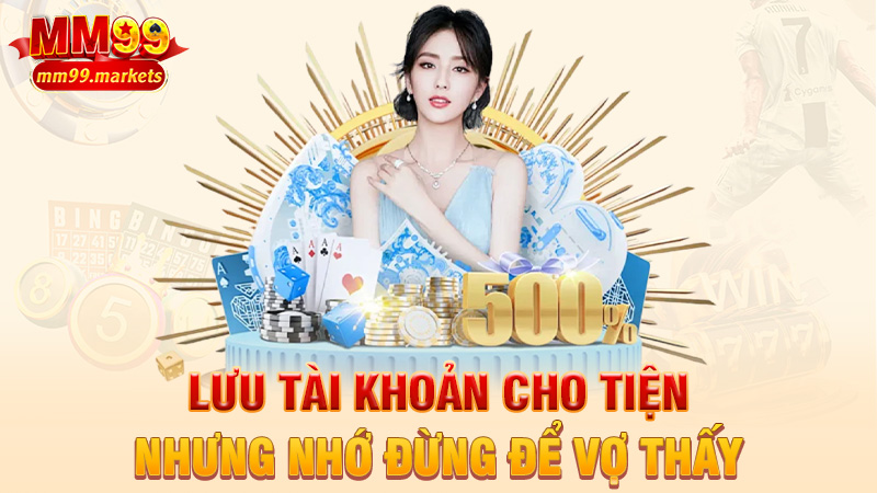 Lưu tài khoản cho tiện – nhưng nhớ đừng để vợ thấy
