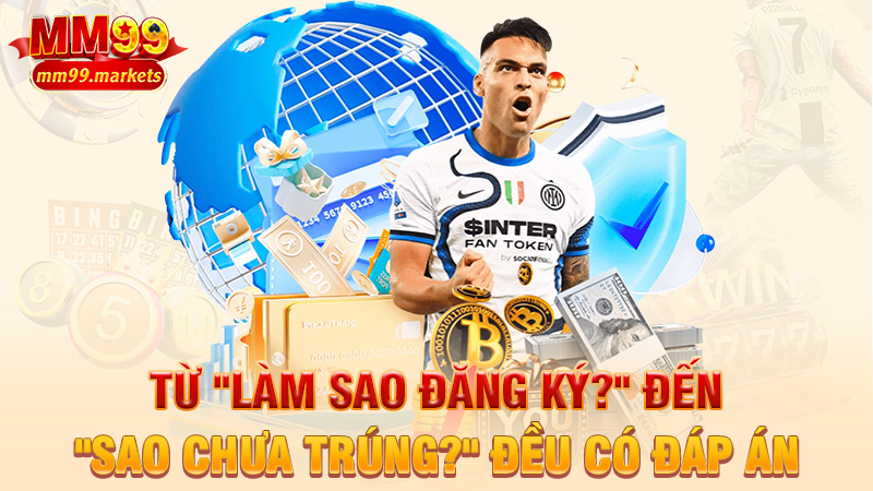 Từ "làm sao đăng ký?" đến "sao chưa trúng?" đều có đáp án